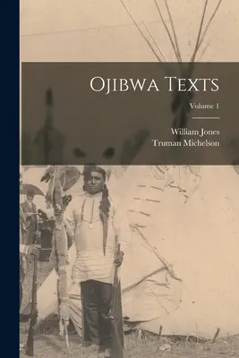 Ojibwa szövegek; 1. kötet - Ojibwa Texts; Volume 1