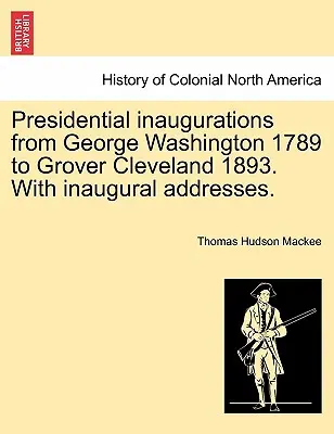 Elnöki beiktatások George Washingtontól 1789-től Grover Clevelandig 1893-ig. beiktatási beszédekkel. - Presidential Inaugurations from George Washington 1789 to Grover Cleveland 1893. with Inaugural Addresses.