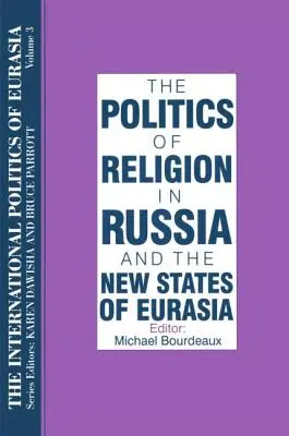 Eurázsia nemzetközi politikája: 3. kötet: A valláspolitika Oroszországban és Eurázsia új államaiban - The International Politics of Eurasia: v. 3: The Politics of Religion in Russia and the New States of Eurasia