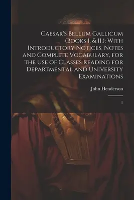 Caesar Bellum Gallicum (I. és II. könyv): Bevezető megjegyzésekkel, jegyzetekkel és teljes szókinccsel, a tanszéki olvasmányok használatára. - Caesar's Bellum Gallicum (Books I. & II.): With Introductory Notices, Notes and Complete Vocabulary, for the use of Classes Reading for Departmental a