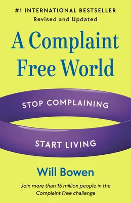 Egy panaszmentes világ, átdolgozott és frissített változat: Ne panaszkodj, kezdj élni - A Complaint Free World, Revised and Updated: Stop Complaining, Start Living