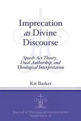 A káromkodás mint isteni diskurzus: Speech Act Theory, Dual Authorship, and Theological Interpretation (Beszédaktus-elmélet, kettős szerzőség és teológiai értelmezés) - Imprecation as Divine Discourse: Speech Act Theory, Dual Authorship, and Theological Interpretation