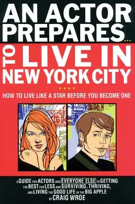 Egy színész felkészül... arra, hogy New Yorkban éljen: Hogyan élj úgy, mint egy sztár, mielőtt azzá válsz? - An Actor Prepares...to Live in New York City: How to Live Like a Star Before You Become One