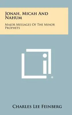 Jónás, Mikeás és Náhum: A kisebb próféták főbb üzenetei - Jonah, Micah And Nahum: Major Messages Of The Minor Prophets