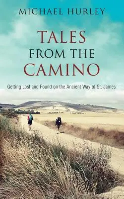 Mesék a Caminóról: Egy eltévedt ember története és gyakorlati útmutató azok számára, akik követnék az ősi Szent Jakab-utat - Tales from the Camino: The Story of One Man Lost and a Practical Guide for Those Who Would Follow the Ancient Way of St. James