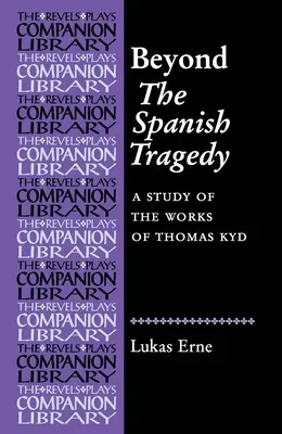 A spanyol tragédián túl: Thomas Kyd műveinek tanulmányozása - Beyond the Spanish Tragedy: A Study of the Works of Thomas Kyd