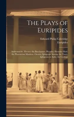 Euripidész darabjai: Andromache. Elektra. a Bacchánsok. Hekuba. Héraklész őrült. A föníciai leányok. Oresztész. Iphigeneia a Tauriak között. - The Plays of Euripides: Andromache. Electra. the Bacchantes. Hecuba. Heracles Mad. the Phoenician Maidens. Orestes. Iphigenia Among the Tauri.