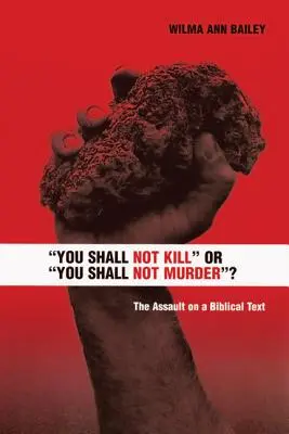 Ne ölj vagy ne gyilkolj?: A bibliai szöveg megtámadása - You Shall Not Kill or You Shall Not Murder?: The Assault on a Biblical Text