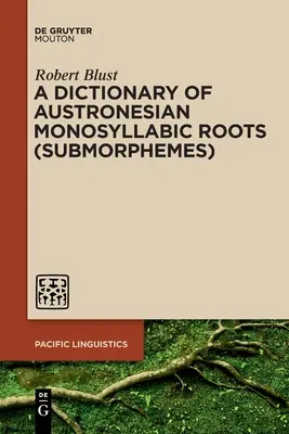 Az ausztronéziai egyszótagú gyökerek szótára (szubmorfémák) - A Dictionary of Austronesian Monosyllabic Roots (Submorphemes)