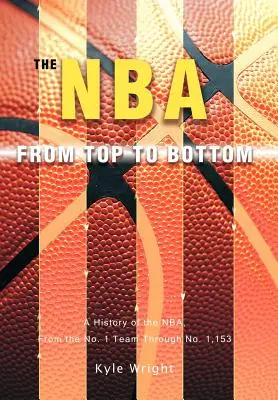 Az NBA felülről lefelé: Az NBA története, az első számú csapattól az 1153-as számig - The NBA From Top to Bottom: A History of the NBA, From the No. 1 Team Through No. 1,153