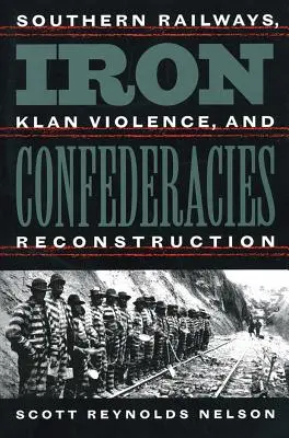 Vaskonföderációk: Southern Railways, Klan Violence, and Reconstruction (Déli vasutak, klánerőszak és újjáépítés) - Iron Confederacies: Southern Railways, Klan Violence, and Reconstruction