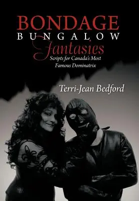 Bondage Bungalow Fantasies: Kanada leghíresebb dominájának forgatókönyvei - Bondage Bungalow Fantasies: Scripts for Canada's Most Famous Dominatrix