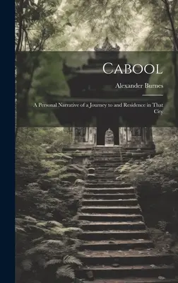 Cabool: Egy személyes elbeszélés egy utazásról és tartózkodásról abban a városban - Cabool: A Personal Narrative of a Journey to and Residence in That City