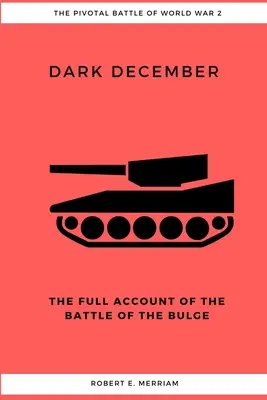 Sötét december: A dombvidéki csata teljes beszámolója - Dark December: The Full Account of the Battle of the Bulge