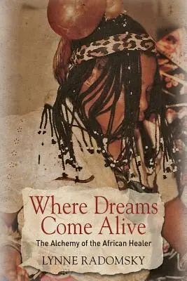 Ahol az álmok életre kelnek: Az afrikai gyógyító alkímiája - Where Dreams Come Alive: The Alchemy of the African Healer