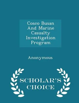 Cosco Busan és a tengeri balesetek kivizsgálásának programja - Scholar's Choice Edition - Cosco Busan and Marine Casualty Investigation Program - Scholar's Choice Edition