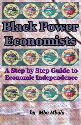 A fekete hatalom közgazdászai: Lépésről lépésre útmutató a gazdasági függetlenséghez - Black Power Economists: A Step by Step Guide to Economic Independence