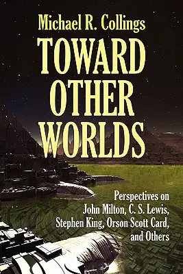 Más világok felé: nézőpontok John Miltonról, C. S. Lewisról, Stephen Kingről, Orson Scott Cardról és másokról - Toward Other Worlds: Perspectives on John Milton, C. S. Lewis, Stephen King, Orson Scott Card, and Others