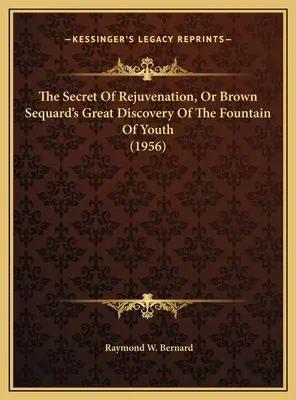 A megfiatalodás titka, avagy Brown Sequard nagy felfedezése a fiatalság forrásának (1956) - The Secret Of Rejuvenation, Or Brown Sequard's Great Discovery Of The Fountain Of Youth (1956)