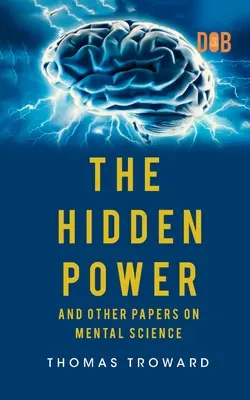 A rejtett erő és más értekezések a szellemtudományról - The Hidden Power And Other Papers upon Mental Science