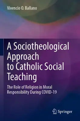 A katolikus társadalmi tanítás szocioteológiai megközelítése: A vallás szerepe az erkölcsi felelősségvállalásban a Covid-19 során - A Sociotheological Approach to Catholic Social Teaching: The Role of Religion in Moral Responsibility During Covid-19