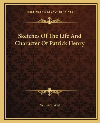 Vázlatok Patrick Henry életéről és jelleméről - Sketches Of The Life And Character Of Patrick Henry