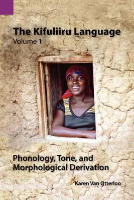 A Kifuliiru nyelv 1. kötet Fonológia, hangzás és morfológiai származtatás - The Kifuliiru Language Vol. 1 Phonology, Tone, and Morphological Derivation