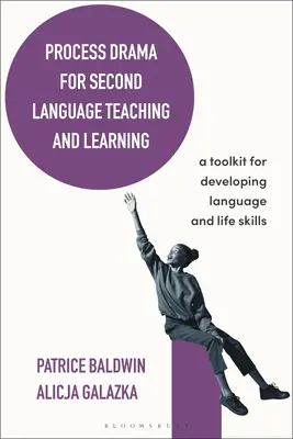 Process Drama for Second Language Teaching and Learning: Eszköztár a nyelvi és életvezetési készségek fejlesztéséhez - Process Drama for Second Language Teaching and Learning: A Toolkit for Developing Language and Life Skills