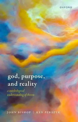 Isten, cél és valóság: A teizmus euteleológiai megértése - God, Purpose, and Reality: A Euteleological Understanding of Theism