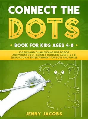 Connect The Dots for Kids 1: 100 szórakoztató és kihívást jelentő pont-pont tevékenység 4-6 6-8 éves korú gyerekeknek és kisgyermekeknek (Oktatási szórakozás gyerekeknek). - Connect The Dots for Kids 1: 100 Fun and Challenging Dot to Dot Activities for Children and Toddlers Ages 4-6 6-8 (Educational Entertainment for Bo