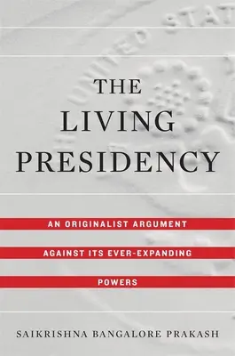 Élő elnökség: Egy originalista érv a folyamatosan bővülő hatáskörök ellen - Living Presidency: An Originalist Argument Against Its Ever-Expanding Powers