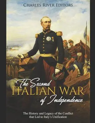 A második olasz függetlenségi háború: Az Olaszország egyesüléséhez vezető konfliktus története és öröksége - The Second Italian War of Independence: The History and Legacy of the Conflict that Led to Italy's Unification