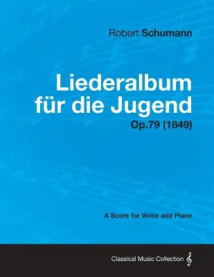 Liederalbum Fur Die Jugend - Kotta énekhangra és zongorára Op.79 (1849) - Liederalbum Fur Die Jugend - A Score for Voice and Piano Op.79 (1849)