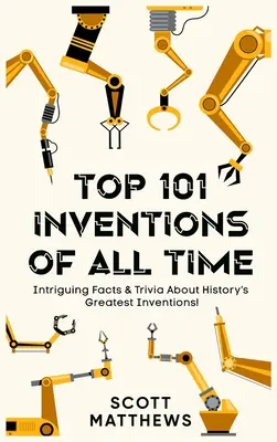 Minden idők 101 legjobb találmánya! - Érdekes tények és apróságok a történelem legnagyobb találmányairól! - Top 101 Inventions Of All Time! - Intriguing Facts & Trivia About History's Greatest Inventions!