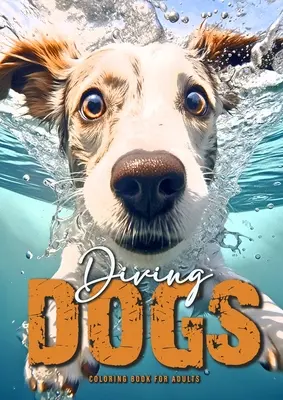 Diving Dogs Coloring Book for Adults: Vicces kutyák színezőkönyv felnőtteknek: Vicces kutyák színezőkönyv A4 54P - Diving Dogs Coloring Book for Adults: Funny Dogs Coloring Book for Adults Grayscale Dogs Coloring Book A4 54P