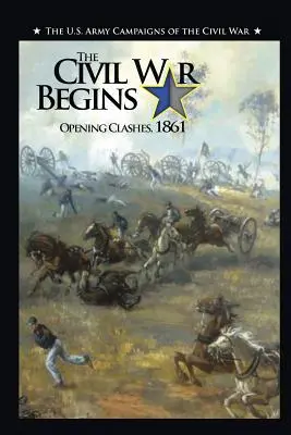 A polgárháború elkezdődik: A nyitó összecsapások, 1861 - The Civil War Begins: Opening Clashes, 1861