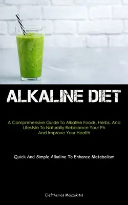 Alkaline Diet: A Comprehensive Guide To Alkaline Foods, Herbs, And Lifestyle To Naturally Rebalance Your Ph and Improve Your Health ( - Alkaline Diet: A Comprehensive Guide To Alkaline Foods, Herbs, And Lifestyle To Naturally Rebalance Your Ph And Improve Your Health (