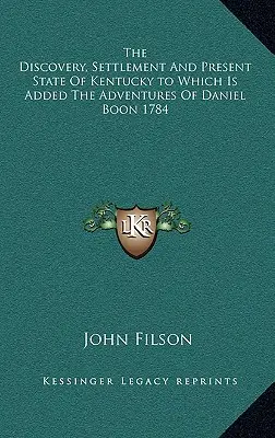 Kentucky felfedezése, letelepedése és jelenlegi állapota, amelyhez hozzá van adva Daniel Boon kalandjai 1784. - The Discovery, Settlement And Present State Of Kentucky to Which Is Added The Adventures Of Daniel Boon 1784