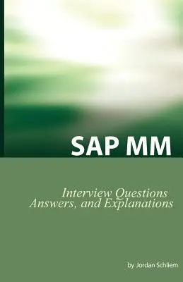 SAP MM minősítési és interjúkérdések: SAP MM interjúkérdések, válaszok és magyarázatok - SAP MM Certification and Interview Questions: SAP MM Interview Questions, Answers, and Explanations