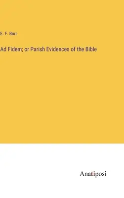 Ad Fidem; avagy a Biblia egyházközségi bizonyítékai - Ad Fidem; or Parish Evidences of the Bible