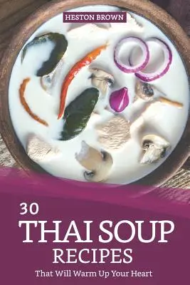 30 thai levesrecept, amely felmelegíti a szívedet: Próbáld ki a thai leveseket ezzel a szakácskönyvvel - 30 Thai Soup Recipes That Will Warm Up Your Heart: Try Out Thai Soup with This Cookbook