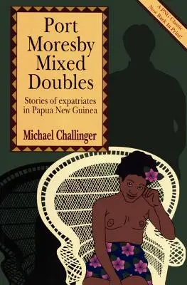 Port Moresby vegyes páros: Külföldiek történetei Pápua Új-Guineában - Port Moresby Mixed Doubles: Stories of Expatriates in Papua New Guinea