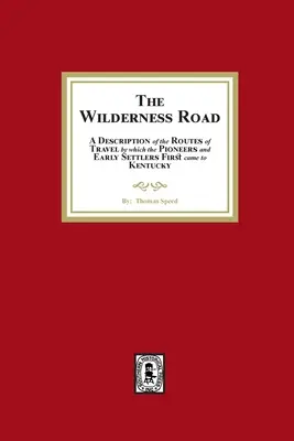A vadon útja. Az útvonalak leírása, amelyeken az úttörők és a korai telepesek először Kentuckyba érkeztek. - The Wilderness Road. A description of the Routes of Travel by which the Pioneer and Early Settlers first came to Kentucky