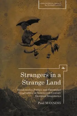 Idegenek idegen földön: Occidentalist Publics and Orientalist Geographies in Nineteenth-Century Georgian Imaginaries (Okkidentalista nyilvánosság és orientalista földrajzok a tizenkilencedik századi grúz képzeletben) - Strangers in a Strange Land: Occidentalist Publics and Orientalist Geographies in Nineteenth-Century Georgian Imaginaries