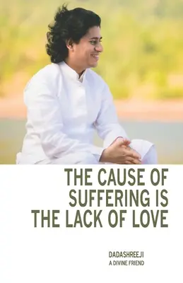 A szenvedés oka a szeretet hiánya: tanítások és útmutatások gyűjteménye - The Cause of Suffering is the Lack of Love: is a compilation of teachings and guidance