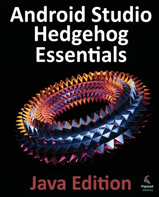 Android Studio Hedgehog Essentials - Java Edition: Android-alkalmazások fejlesztése az Android Studio 2023.1.1 és a Java használatával - Android Studio Hedgehog Essentials - Java Edition: Developing Android Apps Using Android Studio 2023.1.1 and Java