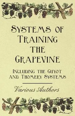 A szőlőtőkék nevelési rendszerei - A Guyot és Thomery rendszerekkel együtt - Systems of Training the Grapevine - Including the Guyot and Thomery Systems