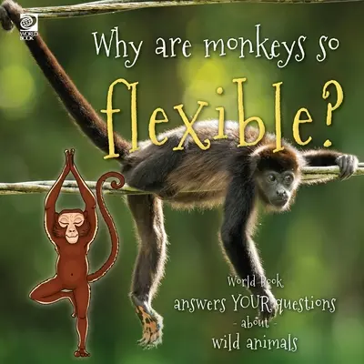 Miért olyan hajlékonyak a majmok? A Világkönyv válaszol a vadon élő állatokkal kapcsolatos kérdéseidre - Why are monkeys so flexible?: World Book answers your questions about wild animals