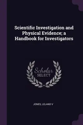 Tudományos nyomozás és tárgyi bizonyítékok; kézikönyv a nyomozók számára - Scientific Investigation and Physical Evidence; a Handbook for Investigators