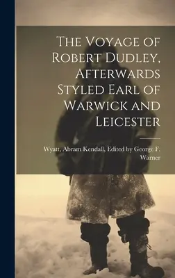 Robert Dudley, azután Warwick és Leicester grófjának utazása - The Voyage of Robert Dudley, Afterwards Styled Earl of Warwick and Leicester